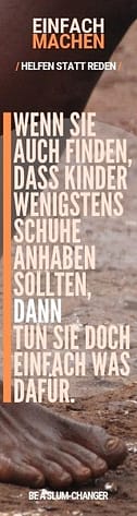 Anzeige zugunsten von Slumkindern mit dem Text: "Wenn Sie auch finden, dass Kinder wenigstens Schuhe anhaben sollten, dann tun Sie doch einfach was dafür. Be a slum-changer"