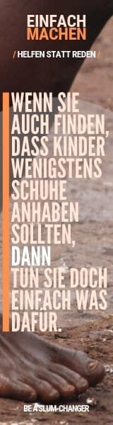 Anzeige zugunsten von Slumkindern mit dem Text: "Wenn Sie auch finden, dass Kinder wenigstens Schuhe anhaben sollten, dann tun Sie doch einfach was dafür. Be a slum-changer"